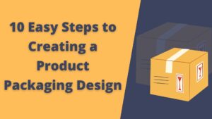 10 Easy Steps to Creating a Product Packaging Design